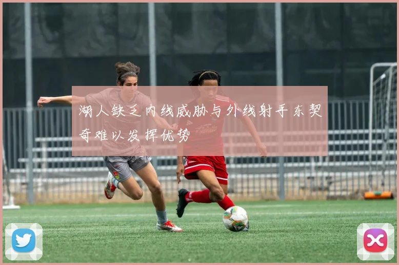 湖人缺乏内线威胁与外线射手东契奇难以发挥优势
