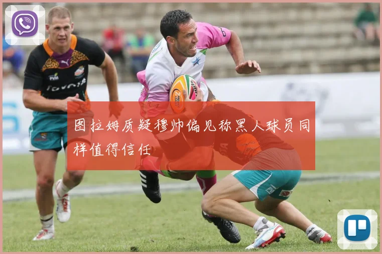 图拉姆质疑穆帅偏见称黑人球员同样值得信任